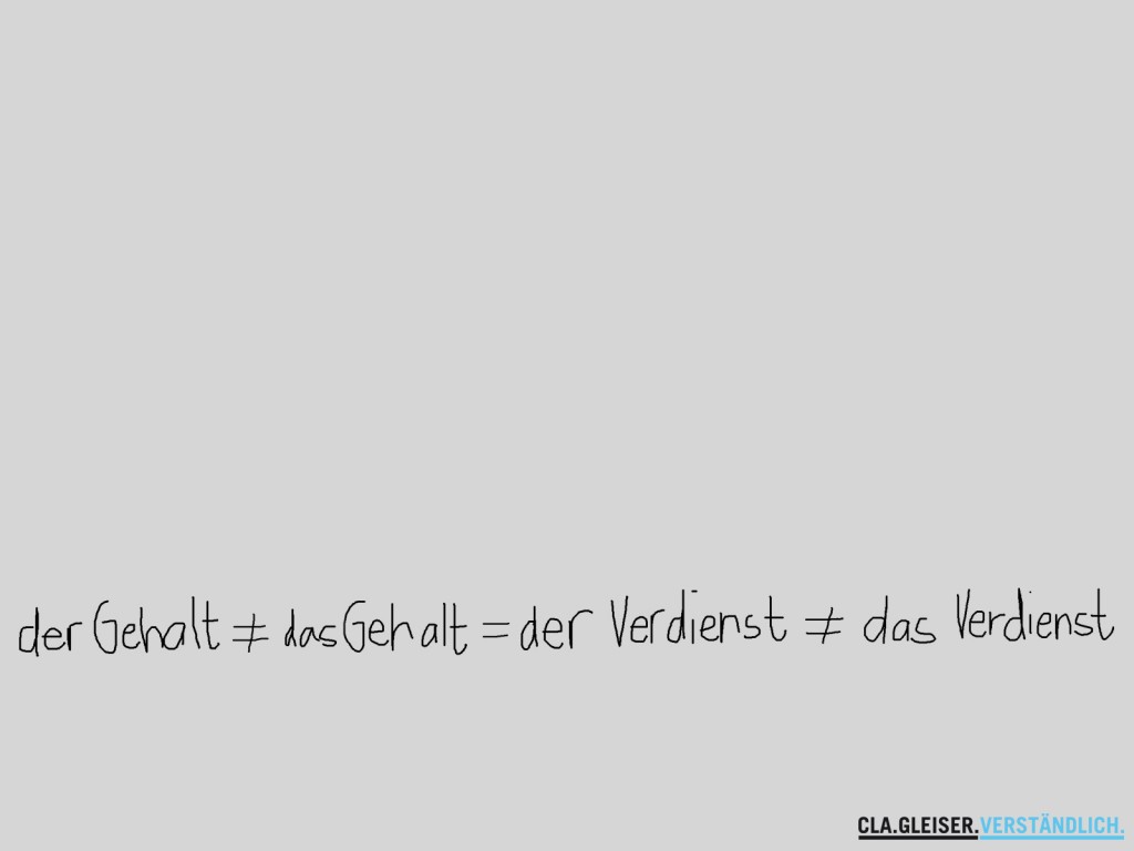 Der Gehalt ≠ das gehalt = der Verdienst ≠ das Verdienst